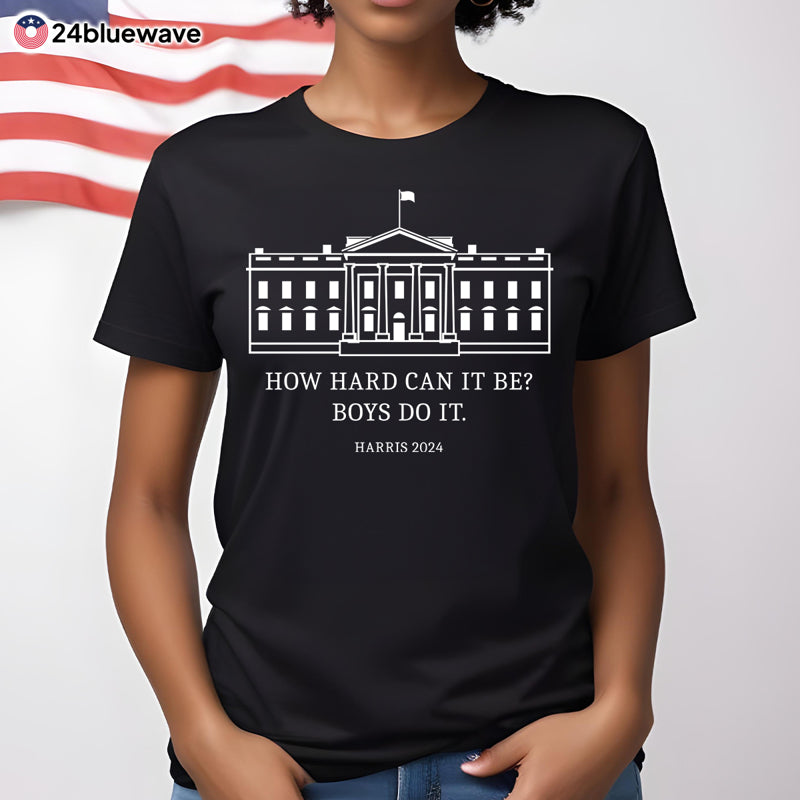 How Hard Can it Be? Boys Do It Shirt, Kamala Harris 2024, Madam President, Vote For Women, Feminist