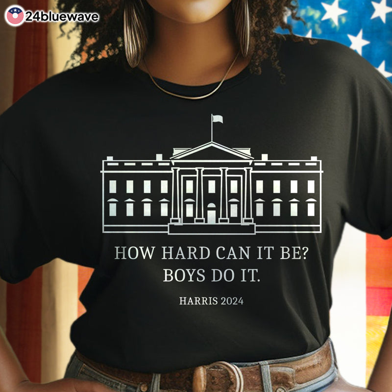 How Hard Can it Be? Boys Do It Shirt, Kamala Harris 2024, Madam President, Vote For Women, Feminist