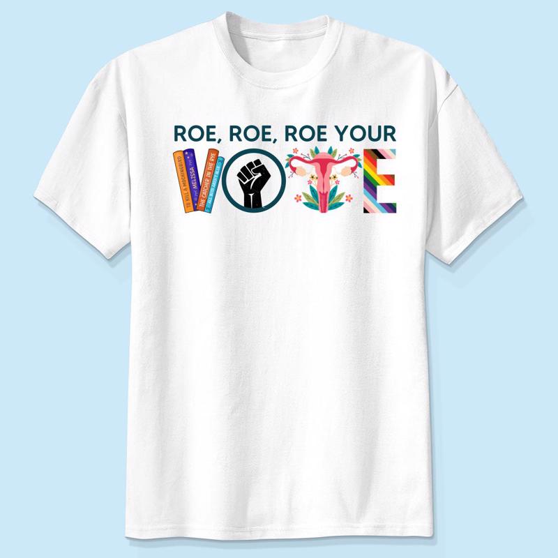 Roe Roe Roe Your Vote Shirt